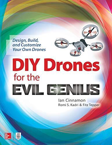 DIY Drones for the Evil Genius: Design Build and Customize Your Own Drones