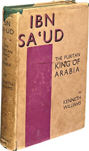 Kenneth Williams / Ibn Sa'ud The Puritan King of Arabia 1st Edition 1933