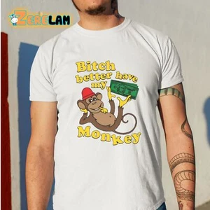 Bitch Better Have My Monkey Shirt_8jn_24 - Picture 1 of 5