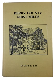 Perry County Grist Mills 1762-1978 by Eugene E. Eby 1978 Illustrated Signed - Picture 1 of 5
