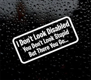 I DON'T LOOK DISABLED YOU DON'T LOOK STUPID Sticker - Disability vinyl decal - Picture 1 of 5