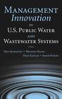 Management Innovation in U.S. Public Water and Wastewater Systems by Paul Seiden