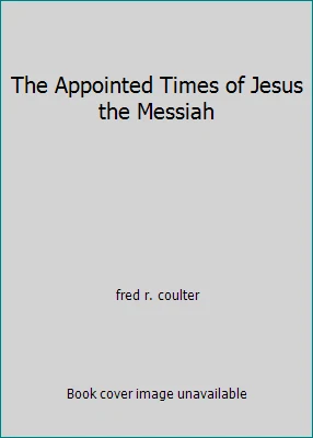 The Appointed Times of Jesus the Messiah by fred r. coulter - Image 1 of 1