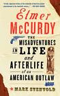 Elmer McCurdy: Das Leben und das Leben nach dem Tod eines amerikanischen Gesetzlosen von Mark Svenvold