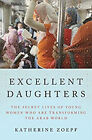 Excellent Daughters : The Secret Lives Of The Young Women Who Are