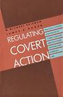 W. Michael Reisman James E. Baker Regulating Covert Action (Poche)