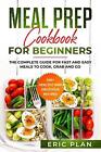 Meal Prep Cookbook For Beginners: The Complete Guide For Fast And Easy Meals To