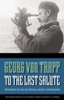 To the Last Salute: Memories of an Austrian U-Boat Commander by Von Trapp, Georg