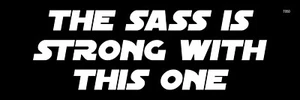 The Sass is Strong With This One; Funny Statement Bumper Sticker Decal T050 - Picture 1 of 1