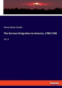 The German Emigration to America, 1709-1740: Vol. 8 by Henry Eyster Jacobs Paper - Picture 1 of 1