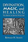 Divination, Magic, And Healing: The Book Of Jewish Folklore By Ronald H. Isaacs