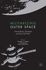 Militarizing Outer Space: Astroculture, Dystopia And The Cold War Geppert, Alexa