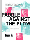 Paddle Against the Flow: Lessons on Life from Doers, Creators, and Culture-Shake