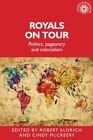 Royals on Tour : Politics, Pageantry and Colonialism, Paperback by Aldrich, R...