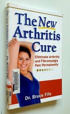 The New Arthritis Cure: Eliminate Arthritis and Fibromyalgia Pain by Fife, Bruce