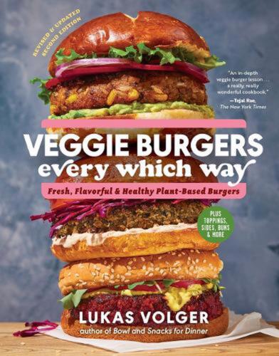Veggie Burgers Every Which Way (2nd Edn): Fresh, Flavorful, and Healthy Plant-Ba