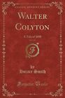 Walter Colyton, Vol. 3 Of 3: A Tale Of 1688 (Classic Reprint)  New Book Smith, H