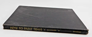 How To Paint Trays by Roberta Ray Blanchard Hardcover Book 2nd Printing 1949 - Imagen 1 de 7