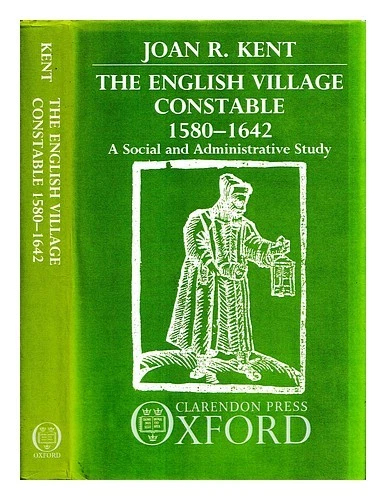 KENT, JOAN R The English village constable, 1580-1642 : a social and administrat - Image 1 of 1