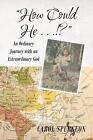 How Could He...!?: An Ordinary Journey With An Extraordinary God By Carol Spurge