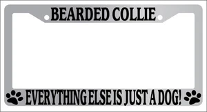 Chrome License Plate Frame Bearded Collie Everything Else Is Just A Dog! Auto - Picture 1 of 1