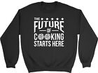 The Future Of Cooking Starts Here Mens Womens Sweatshirt Jumper