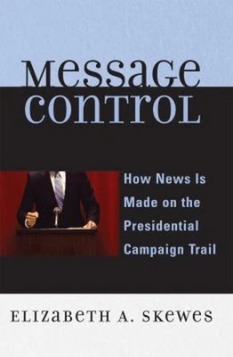 Message Control : How News Is Made on the Presidential Campaign T - Image 1 of 2