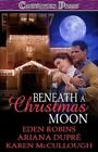 Beneath A Christmas Moon By Robins, Eden; Dupre, Ariana; Mccullough, Karen