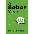 A Sober Year: Daily Musings on an Alcohol-Free Life - Paperback NEW Bell, Meredi