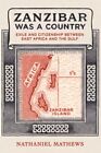 Zanzibar Was A Country : Exile And Citizenship Between East Africa And The Gu...