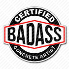 Certified Bad Ass Concrete Artist Water Bottle Construction Helmet Decal Sticker