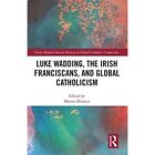 Luke Wadding, the Irish Franciscans, and Global Catholi - Paperback NEW Binasco,
