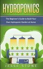 Hydroponics: The Beginner's Guide to Build Your Own Hydroponic Garden at Home...