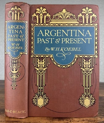 ARGENTINA PAST AND PRESENT BY W.H. KOEBEL  1914~BUENOS AIRES/BAHIA BLANCA/ANDES - Image 1 of 4