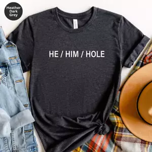 He Him Hole Shirt Funny Gay Shirt Sarcastic LGBT Pride Month Tee Genderqueer Tee - Picture 1 of 2