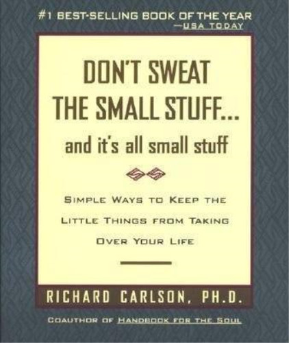 Don't Sweat the Small Stuff-- and it's All Small Stuff: Simple Ways to ...