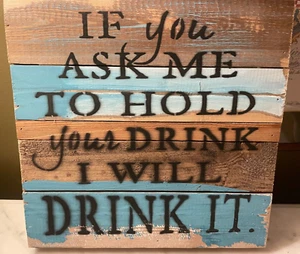 Sweet Bird & Co Wooden Sign "If you ask me to hold your drink I will drink it" - Picture 1 of 6