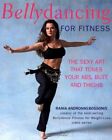 Bellydancing For Fitness: The Sexy Art That Tones Your By Rania Bossonis *Vg+*