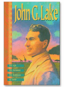 John G Lake His Life, His Sermons, His Boldness of Faith - Picture 1 of 1