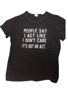 Funny "People Say I Act Like I Dont Care, Its Not A Act" Shirt - Picture 1 of 2