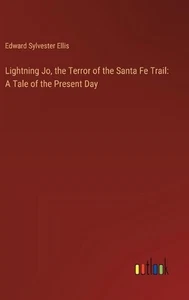 Lightning Jo, the Terror of the Santa Fe Trail: A Tale of the Present Day by Edw - Picture 1 of 1
