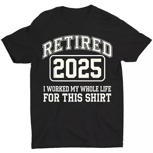 Retired 2025 Retirement Worked Whole Life For This Unisex T-shirt - Picture 1 of 4