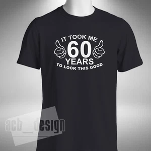 It Took Me 60 Years To Look This Good T-Shirt Funny 60th Birthday Gift Present - Picture 1 of 7