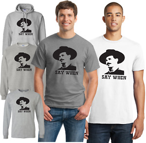 Say When - Doc Holliday - Quick Draw - Tombstone - Val Kilmer Tees & Sweats