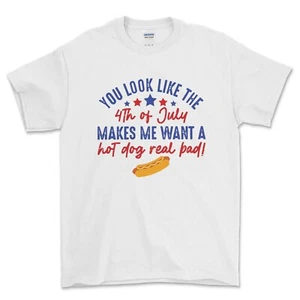 You Look Like The 4th Of July Makes Me Want A Hot Dog Shirt Independence Day Tee - Picture 1 of 6