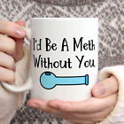 I'd Be A Meth Without You Funny Coffee Mug Dark Humor Gifts Funny Valentine's