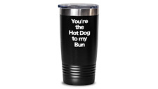 You're the Hot Dog to my Bun Tumbler Travel Coffee Cup
