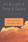 Air & Light & Time & Space: How Successful Academics Write by Helen Sword (Engli