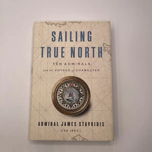Sailing True North : Ten Admirals and the Voyage of Character *SIGNED* 2019 HC - Picture 1 of 8