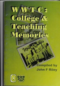 W.W.T.C. COLLEGE & TEACHING MEMORIES. Compiled by John F. Riley. Wagga Wagga - Picture 1 of 3